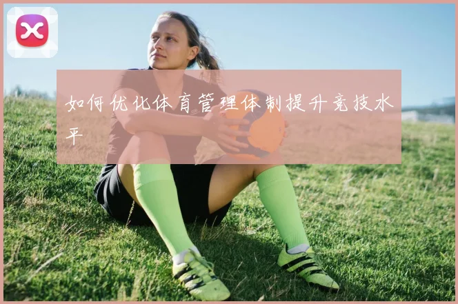 如何优化体育管理体制提升竞技水平
