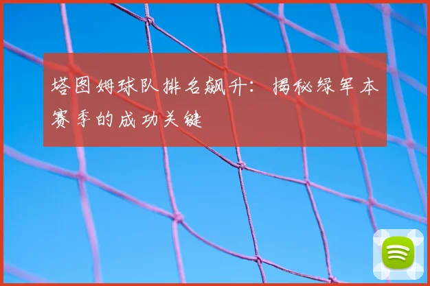 塔图姆球队排名飙升:揭秘绿军本赛季的成功关键