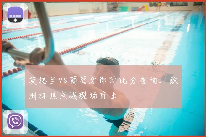 英格兰vs葡萄牙即时比分查询:欧洲杯焦点战现场直击